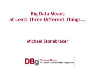 Big Data Means at Least Three Different Things…. Michael Stonebraker