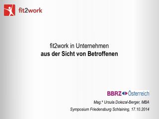 fit2work in Unternehmen aus der Sicht von Betroffenen Mag. a Ursula Dolezal-Berger, MBA