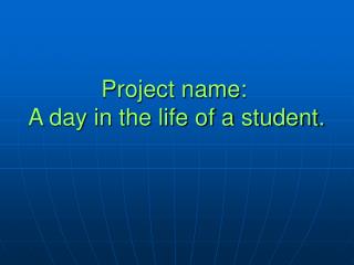 Project name: A day in the life of a student.