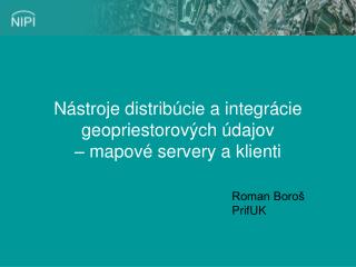 Nástroje distribúcie a integrácie geopriestorových údajov – mapové serv er y a klienti