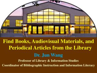 Find Books, Audiovisual Materials, and Periodical Articles from the Library Dr. Jun Wang