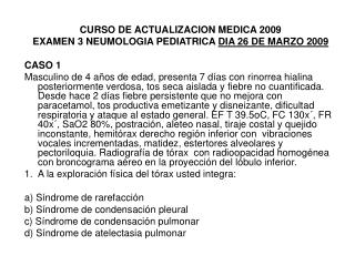 CURSO DE ACTUALIZACION MEDICA 2009 EXAMEN 3 NEUMOLOGIA PEDIATRICA DIA 26 DE MARZO 2009 CASO 1