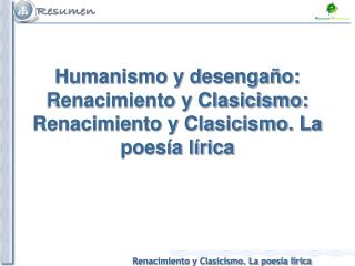 Humanismo y desengaño: Renacimiento y Clasicismo: Renacimiento y Clasicismo. La poesía lírica