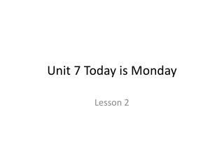 Unit 7 Today is Monday