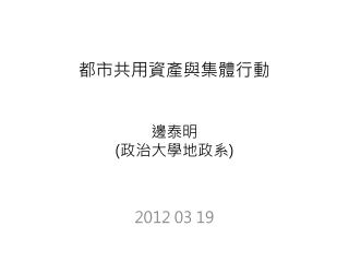 都市共用資產與集體行動 邊 泰 明 ( 政治大學地政系 )