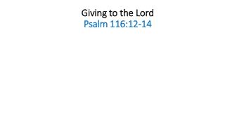 Giving to the Lord P salm 116:12-14