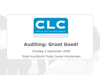 Auditing: Groot Goed! Dinsdag 2 september 2008 Triple Ace/World Trade Center Amsterdam