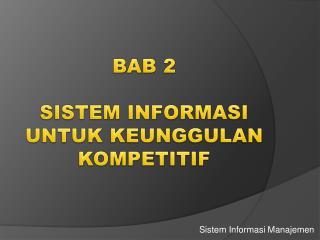 BAB 2 SISTEM INFORMASI UNTUK KEUNGGULAN KOMPETITIF