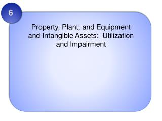 Property, Plant, and Equipment and Intangible Assets: Utilization and Impairment