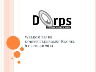 Welkom bij de dorpsbijeenkomst Egchel 9 oktober 2014