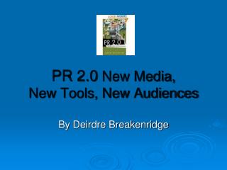 PR 2.0 New Media, New Tools, New Audiences
