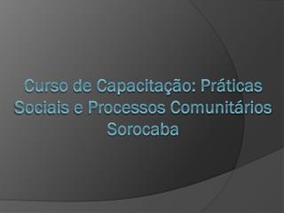 Curso de Capacitação: Práticas Sociais e Processos Comunitários Sorocaba