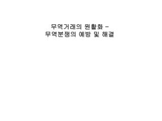무역거래의 원활화 – 무역분쟁의 예방 및 해결