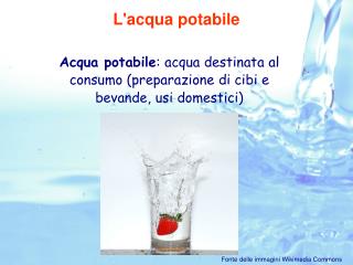 Acqua potabile : acqua destinata al consumo (preparazione di cibi e bevande, usi domestici)