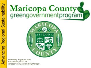 Wednesday, August 18, 2010 Jonce Walker, LEED AP Maricopa County Sustainability Manager