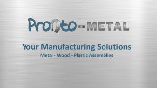 Your Manufacturing Solutions Metal - Wood - Plastic Assemblies