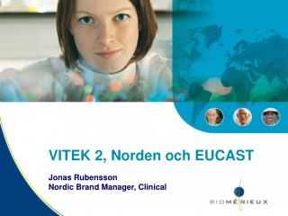 VITEK 2, Norden och EUCAST Jonas Rubensson Nordic Brand Manager, Clinical