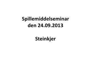 Spillemiddelseminar den 24.09.2013 Steinkjer