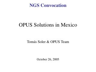 OPUS Solutions in Mexico Tomás Soler &amp; OPUS Team October 26, 2005