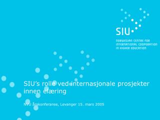 SIU’s rolle ved internasjonale prosjekter innen elæring NVU årskonferanse, Levanger 15. mars 2005