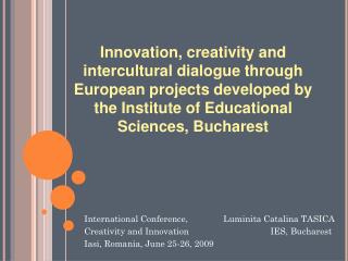 International Conference,		Luminita Catalina TASICA Creativity and Innovation		 IES, Bucharest