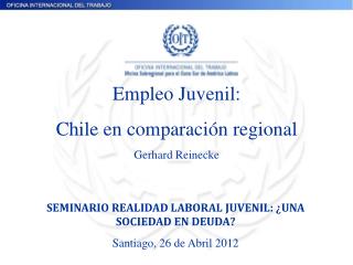 Empleo Juvenil: Chile en comparación regional Gerhard Reinecke