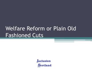 Welfare Reform or Plain Old Fashioned Cuts