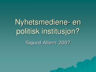 Nyhetsmediene- en politisk institusjon?