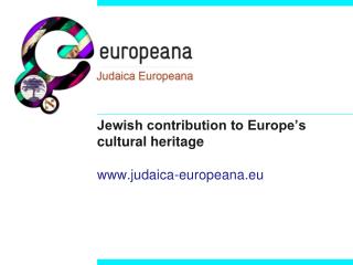 Jewish contribution to Europe’s cultural heritage judaica-europeana.eu