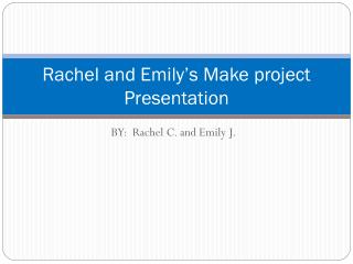 Rachel and Emily’s Make project Presentation