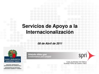 Servicios de Apoyo a la Internacionalización 08 de Abril de 2011