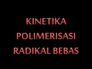 KINETIKA POLIMERISASI RADIKAL BEBAS