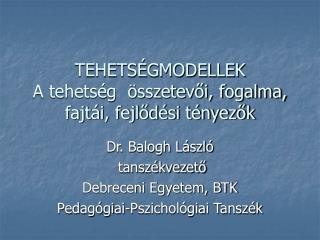 TEHETSÉGMODELLEK A tehetség összetevői, fogalma, fajtái, fejlődési tényezők