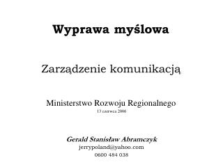 Gerald Stanisław Abramczyk jerrypoland@yahoo 0600 484 038
