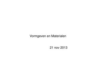 Vormgeven en Materialen 21 nov 2013