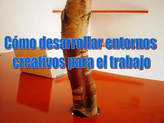 Cómo desarrollar entornos creativos para el trabajo