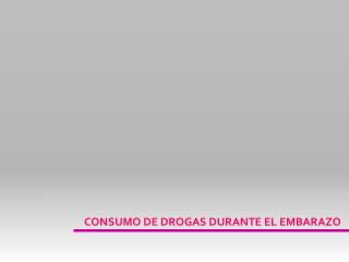 CONSUMO DE DROGAS DURANTE EL EMBARAZO