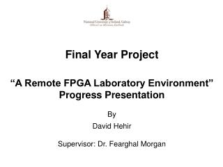 Final Year Project “A Remote FPGA Laboratory Environment” Progress Presentation By David Hehir