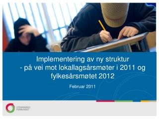Implementering av ny struktur - på vei mot lokallagsårsmøter i 2011 og fylkesårsmøtet 2012