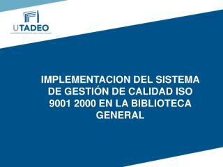 IMPLEMENTACION DEL SISTEMA DE GESTIÓN DE CALIDAD ISO 9001 2000 EN LA BIBLIOTECA GENERAL