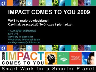 IMPACT COMES TO YOU 2009 WAS to mało powiedziane ! Czyli jak oszczędzić Twój czas i pieniądze.