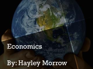 Economics By: Hayley Morrow