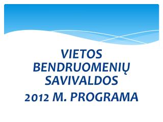 VIETOS BENDRUOMENI Ų SAVIVALDOS 2012 M. PROGRAMA