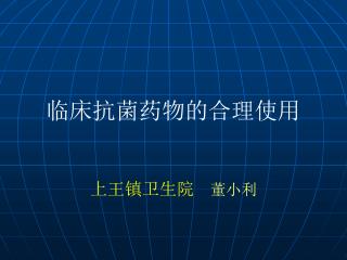 临床抗菌药物的合理使用 上王镇卫生院 董小利