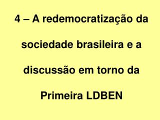 4 – A redemocratização da sociedade brasileira e a discussão em torno da Primeira LDBEN