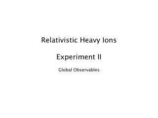 Relativistic Heavy Ions Experiment II