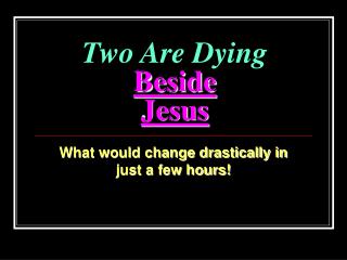 Two Are Dying Beside Jesus