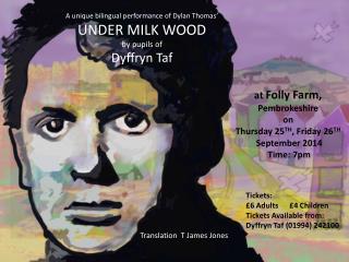 A unique bilingual performance of Dylan Thomas ’ UNDER MILK WOOD by pupils of Dyffryn Taf