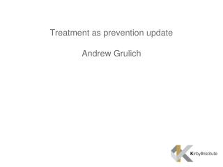 Treatment as prevention update Andrew Grulich
