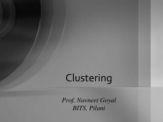 Clustering Prof. Navneet Goyal BITS, Pilani